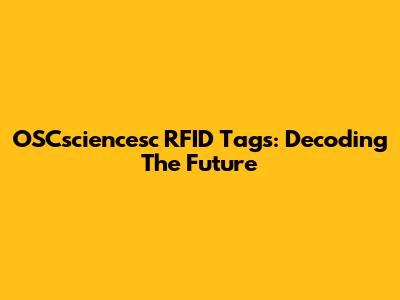 OSCsciencesc RFID Tags: Decoding The Future