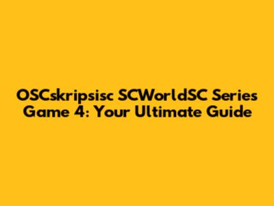OSCskripsisc SCWorldSC Series Game 4: Your Ultimate Guide
