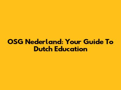 OSG Nederland: Your Guide To Dutch Education