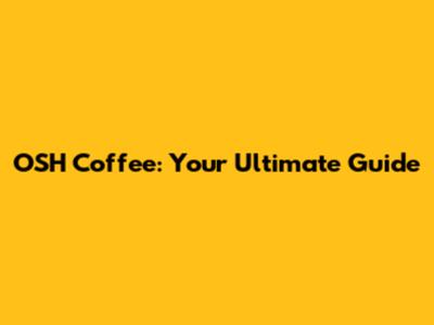 OSH Coffee: Your Ultimate Guide