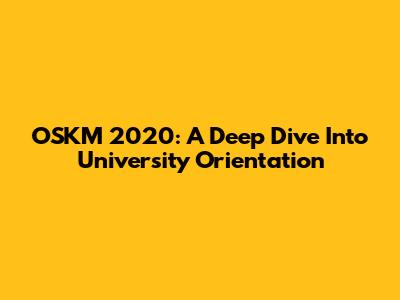 OSKM 2020: A Deep Dive Into University Orientation
