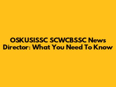 OSKUSISSC SCWCBSSC News Director: What You Need To Know