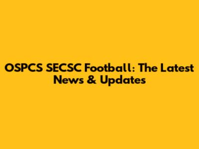 OSPCS SECSC Football: The Latest News & Updates