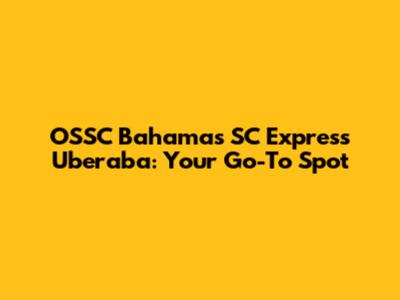 OSSC Bahamas SC Express Uberaba: Your Go-To Spot