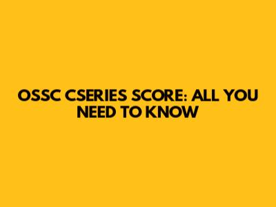 OSSC CSERIES SCORE: ALL YOU NEED TO KNOW