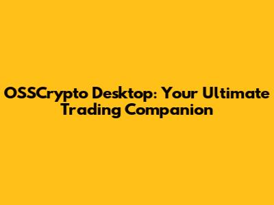 OSSCrypto Desktop: Your Ultimate Trading Companion