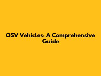 OSV Vehicles: A Comprehensive Guide