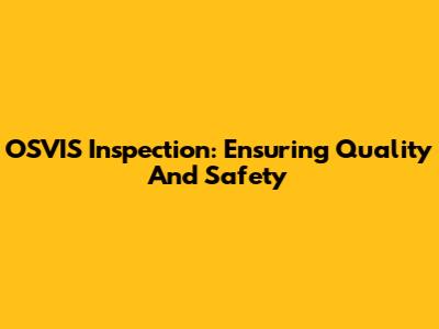 OSVIS Inspection: Ensuring Quality And Safety