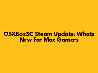 OSXBoxSC Steam Update: What's New For Mac Gamers