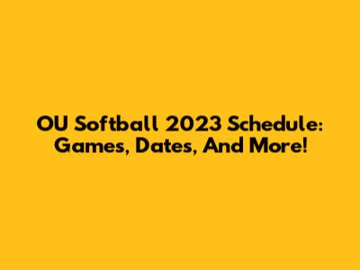 OU Softball 2023 Schedule: Games, Dates, And More!