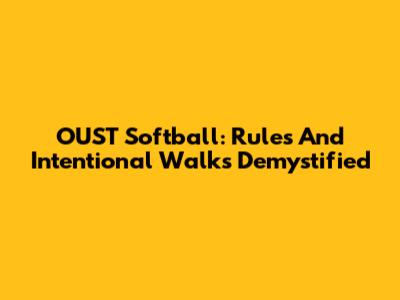 OUST Softball: Rules And Intentional Walks Demystified