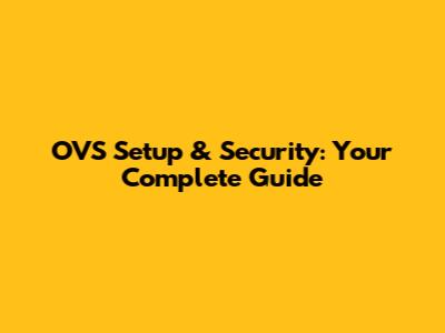 OVS Setup & Security: Your Complete Guide