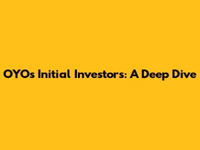OYO's Initial Investors: A Deep Dive