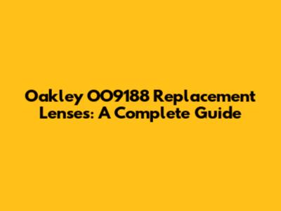 Oakley OO9188 Replacement Lenses: A Complete Guide