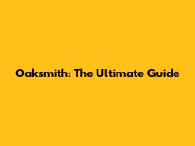 Oaksmith: The Ultimate Guide