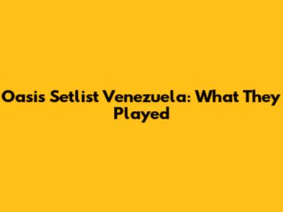 Oasis Setlist Venezuela: What They Played