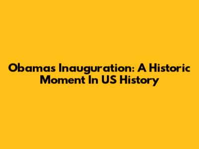 Obama's Inauguration: A Historic Moment In US History