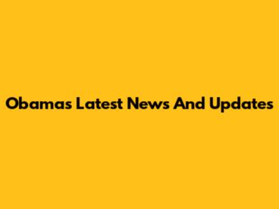 Obama's Latest News And Updates