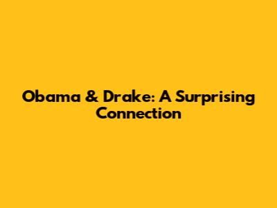 Obama & Drake: A Surprising Connection