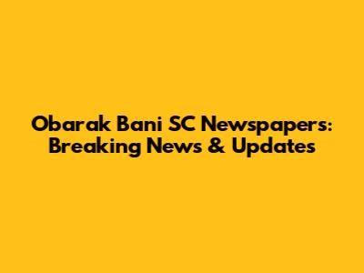 Obarak Bani SC Newspapers: Breaking News & Updates