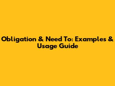 Obligation & Need To: Examples & Usage Guide