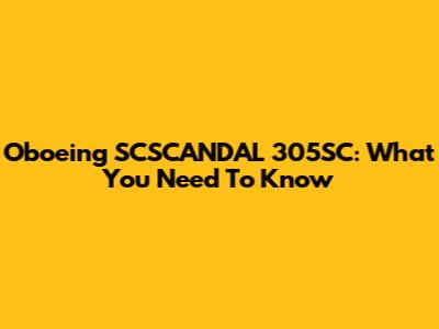 Oboeing SCSCANDAL 305SC: What You Need To Know