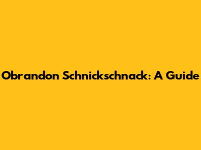 Obrandon Schnickschnack: A Guide