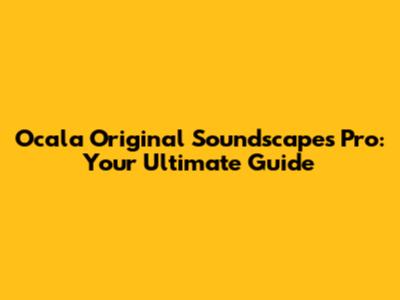 Ocala Original Soundscapes Pro: Your Ultimate Guide