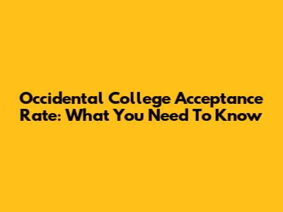 Occidental College Acceptance Rate: What You Need To Know