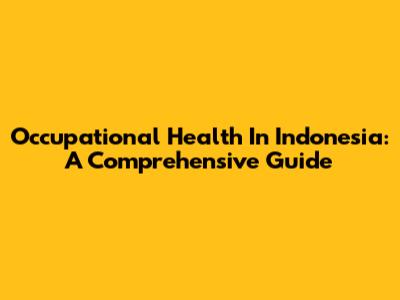 Occupational Health In Indonesia: A Comprehensive Guide