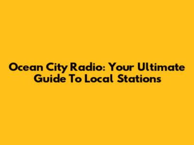 Ocean City Radio: Your Ultimate Guide To Local Stations