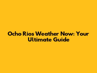 Ocho Rios Weather Now: Your Ultimate Guide