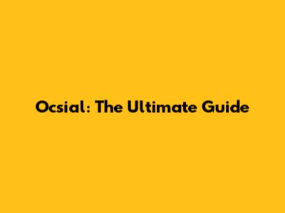 Ocsial: The Ultimate Guide