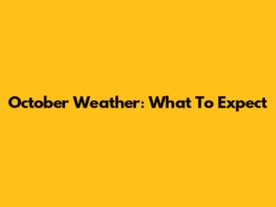 October Weather: What To Expect