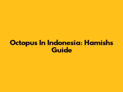 Octopus In Indonesia: Hamish's Guide