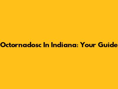 Octornadosc In Indiana: Your Guide