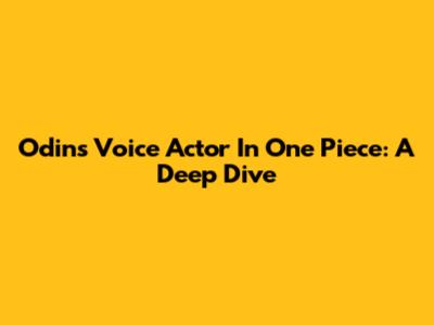 Odin's Voice Actor In One Piece: A Deep Dive