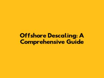 Offshore Descaling: A Comprehensive Guide