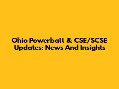 Ohio Powerball & CSE/SCSE Updates: News And Insights