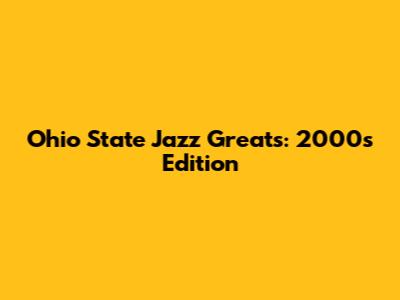 Ohio State Jazz Greats: 2000s Edition