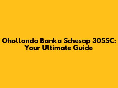 Ohollanda Banka Schesap 305SC: Your Ultimate Guide