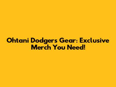Ohtani Dodgers Gear: Exclusive Merch You Need!