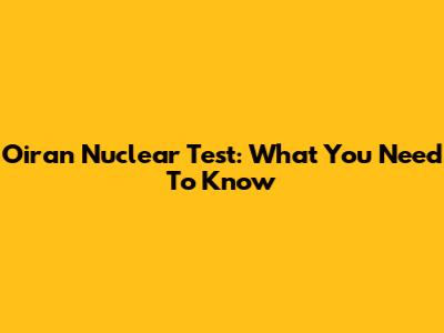 Oiran Nuclear Test: What You Need To Know