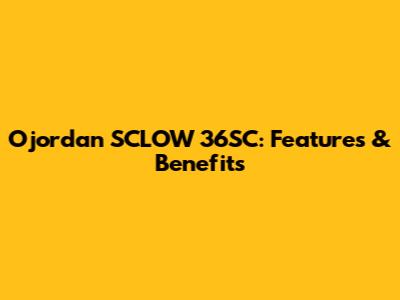 Ojordan SCLOW 36SC: Features & Benefits