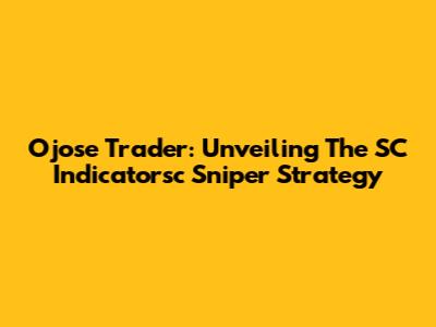 Ojose Trader: Unveiling The SC Indicatorsc Sniper Strategy