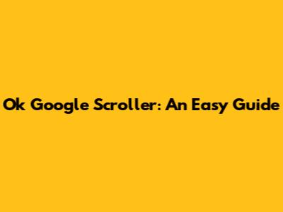 Ok Google Scroller: An Easy Guide