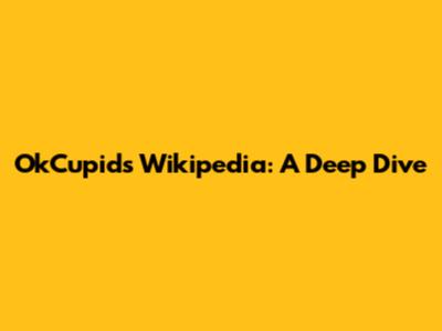 OkCupid's Wikipedia: A Deep Dive