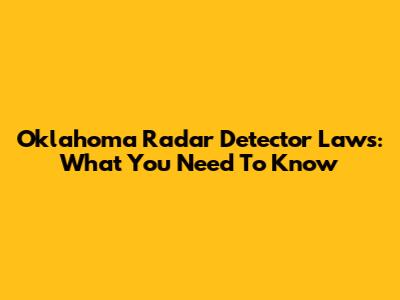 Oklahoma Radar Detector Laws: What You Need To Know