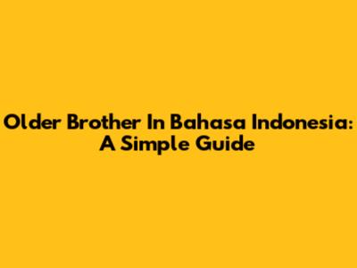 Older Brother In Bahasa Indonesia: A Simple Guide