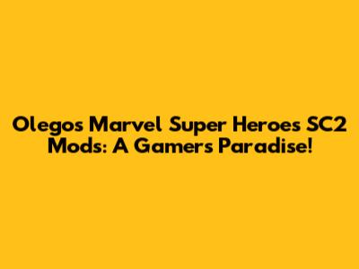 Olego's Marvel Super Heroes SC2 Mods: A Gamer's Paradise!